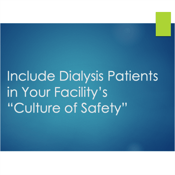 Include Dialysis Patients in your Facility Culture of Safety